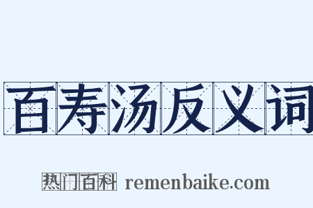 百寿汤反义词是什么意思的图片